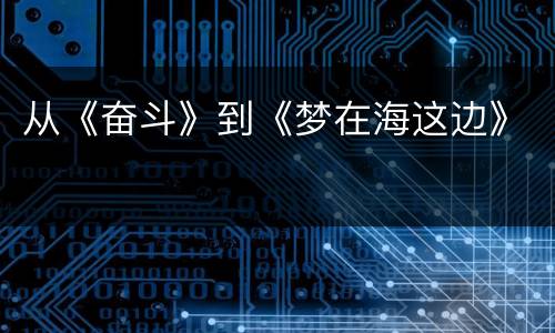 从《奋斗》到《梦在海这边》