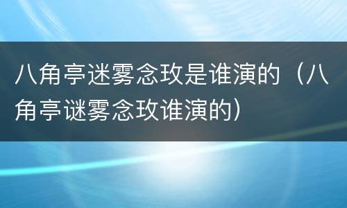 八角亭迷雾念玫是谁演的（八角亭谜雾念玫谁演的）