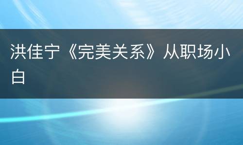 洪佳宁《完美关系》从职场小白
