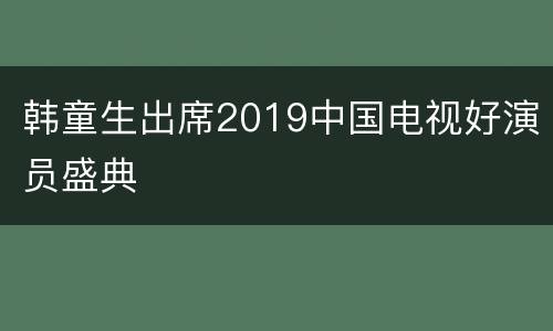 韩童生出席2019中国电视好演员盛典