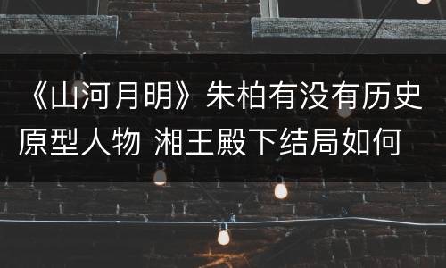 《山河月明》朱柏有没有历史原型人物 湘王殿下结局如何