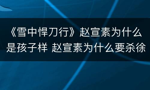 《雪中悍刀行》赵宣素为什么是孩子样 赵宣素为什么要杀徐凤年