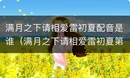 满月之下请相爱雷初夏配音是谁（满月之下请相爱雷初夏第几集知道许晓冬是温特）