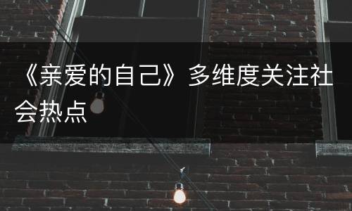 《亲爱的自己》多维度关注社会热点