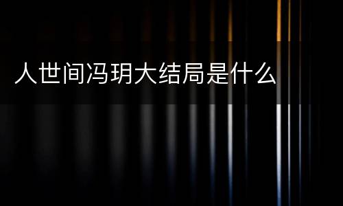 人世间冯玥大结局是什么