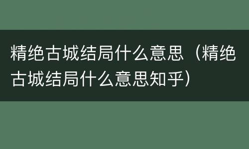 精绝古城结局什么意思（精绝古城结局什么意思知乎）