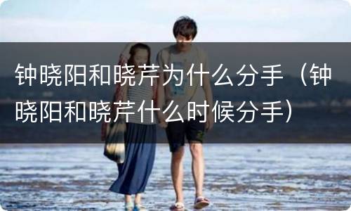 钟晓阳和晓芹为什么分手（钟晓阳和晓芹什么时候分手）