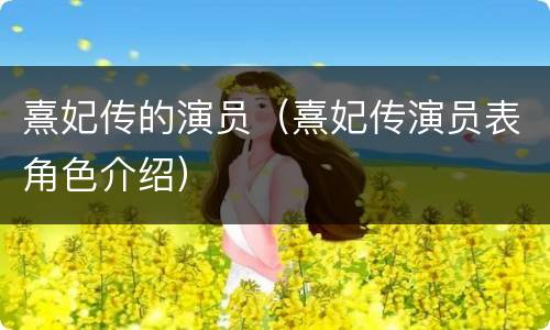 熹妃传的演员（熹妃传演员表角色介绍）