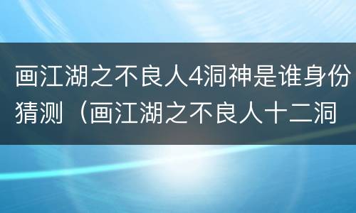 画江湖之不良人4洞神是谁身份猜测（画江湖之不良人十二洞来历）