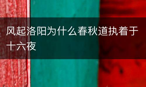 风起洛阳为什么春秋道执着于十六夜