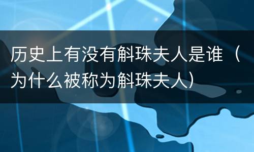 历史上有没有斛珠夫人是谁（为什么被称为斛珠夫人）