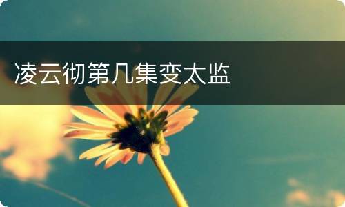 凌云彻第几集变太监