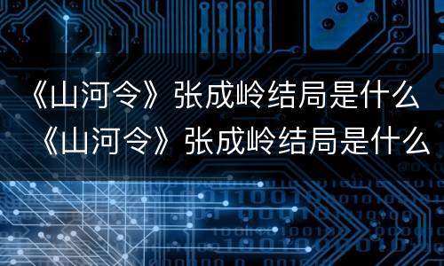 《山河令》张成岭结局是什么 《山河令》张成岭结局是什么样的