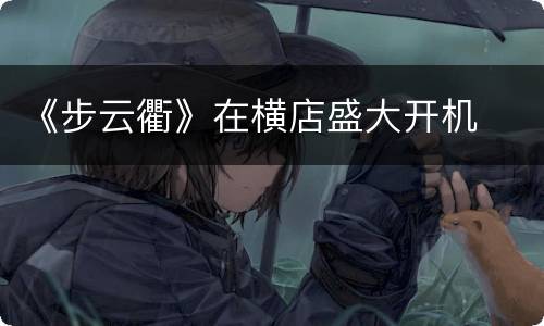 《步云衢》在横店盛大开机