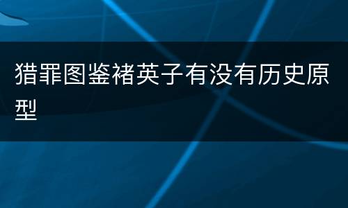 猎罪图鉴褚英子有没有历史原型