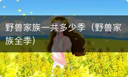 野兽家族一共多少季（野兽家族全季）