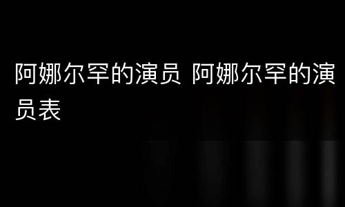 阿娜尔罕的演员 阿娜尔罕的演员表