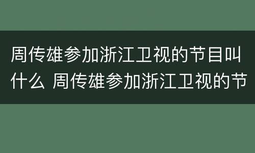周传雄参加浙江卫视的节目叫什么 周传雄参加浙江卫视的节目叫什么节目