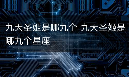 九天圣姬是哪九个 九天圣姬是哪九个星座