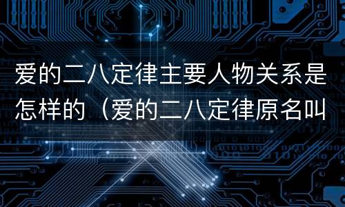 爱的二八定律主要人物关系是怎样的（爱的二八定律原名叫什么）