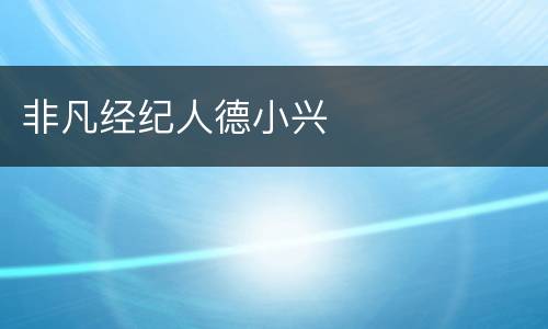 非凡经纪人德小兴