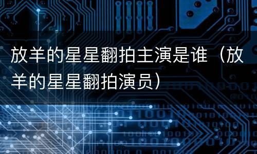 放羊的星星翻拍主演是谁（放羊的星星翻拍演员）