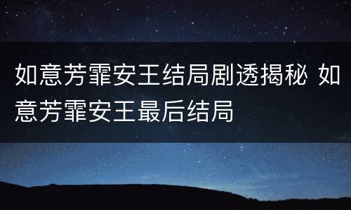 如意芳霏安王结局剧透揭秘 如意芳霏安王最后结局