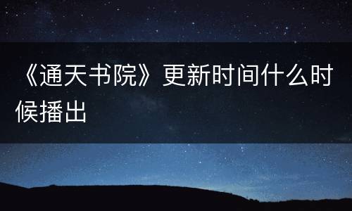《通天书院》更新时间什么时候播出