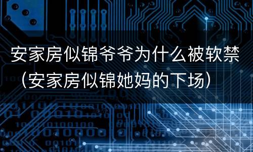 安家房似锦爷爷为什么被软禁（安家房似锦她妈的下场）