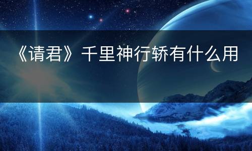 《请君》千里神行轿有什么用