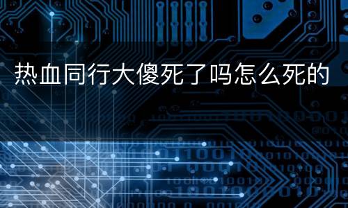 热血同行大傻死了吗怎么死的