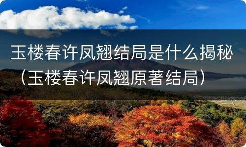玉楼春许凤翘结局是什么揭秘（玉楼春许凤翘原著结局）
