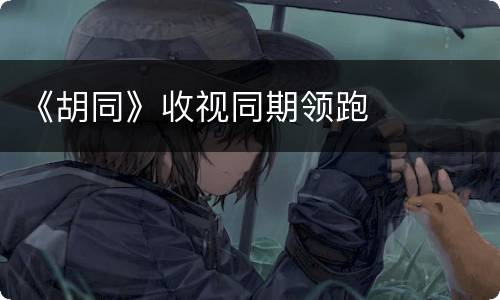 《胡同》收视同期领跑
