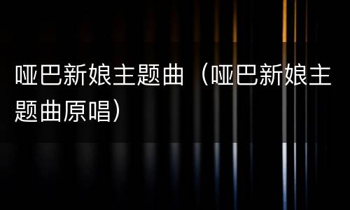 哑巴新娘主题曲（哑巴新娘主题曲原唱）