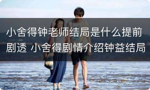 小舍得钟老师结局是什么提前剧透 小舍得剧情介绍钟益结局