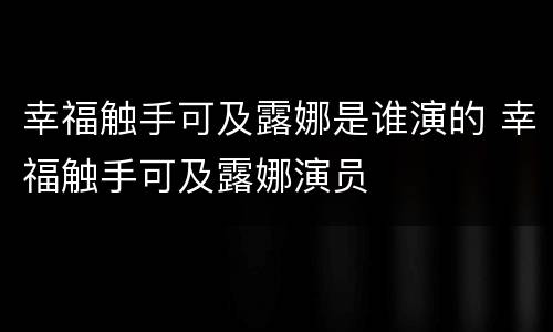 幸福触手可及露娜是谁演的 幸福触手可及露娜演员