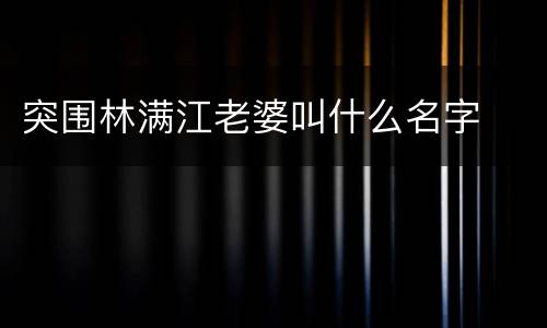 突围林满江老婆叫什么名字