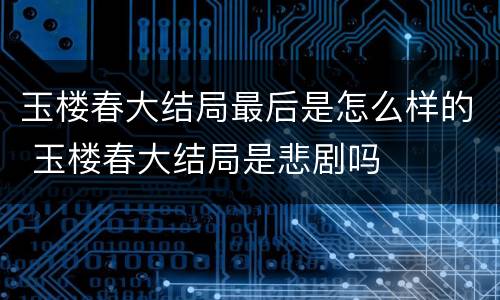 玉楼春大结局最后是怎么样的 玉楼春大结局是悲剧吗