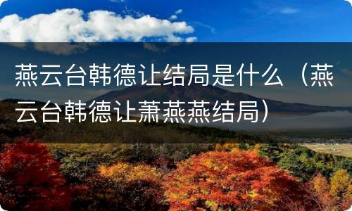 燕云台韩德让结局是什么（燕云台韩德让萧燕燕结局）