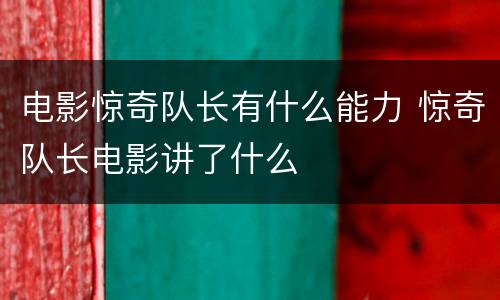 电影惊奇队长有什么能力 惊奇队长电影讲了什么