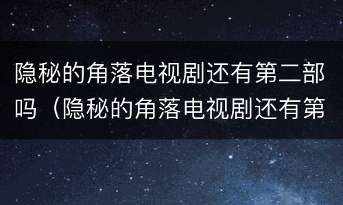 隐秘的角落电视剧还有第二部吗（隐秘的角落电视剧还有第二部吗）