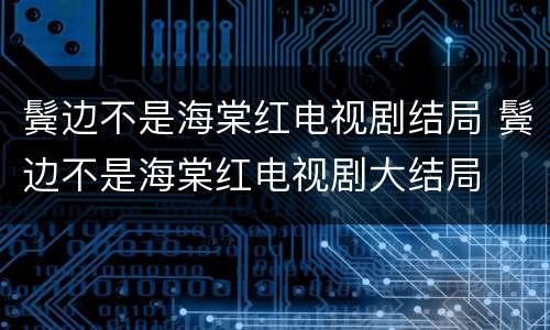 鬓边不是海棠红电视剧结局 鬓边不是海棠红电视剧大结局