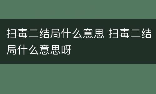 扫毒二结局什么意思 扫毒二结局什么意思呀