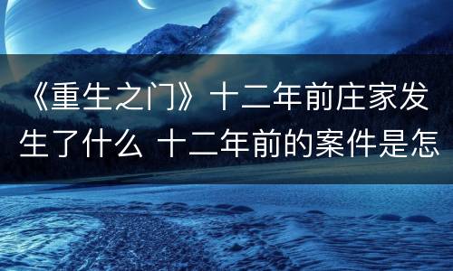 《重生之门》十二年前庄家发生了什么 十二年前的案件是怎么回事