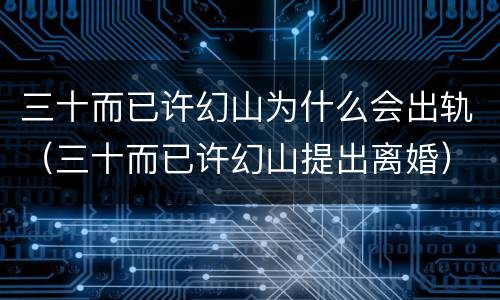 三十而已许幻山为什么会出轨（三十而已许幻山提出离婚）