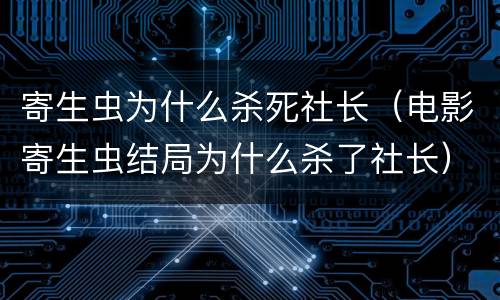 寄生虫为什么杀死社长（电影寄生虫结局为什么杀了社长）