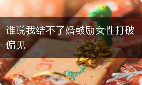 谁说我结不了婚鼓励女性打破偏见