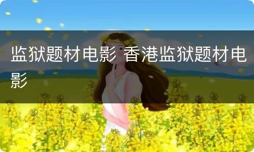 监狱题材电影 香港监狱题材电影