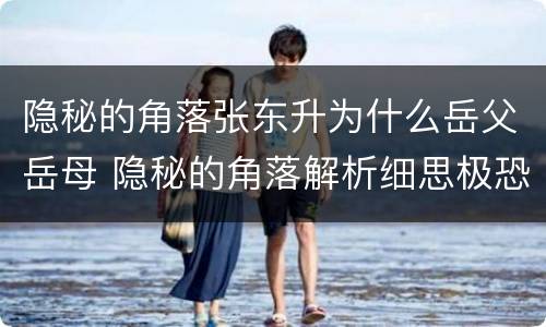 隐秘的角落张东升为什么岳父岳母 隐秘的角落解析细思极恐张东升的妻子