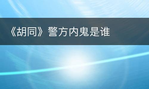 《胡同》警方内鬼是谁